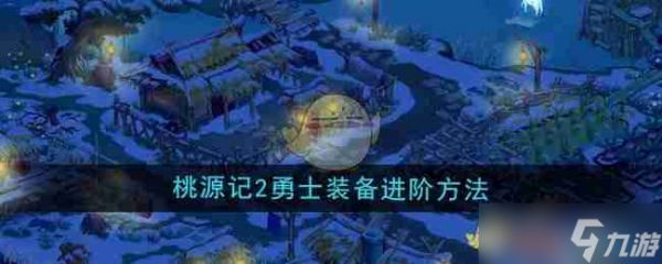 《桃源记2》勇士装备进阶方法