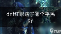 dnf红眼瞎子哪个平民好