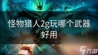 怪物猎人2g玩哪个武器好用