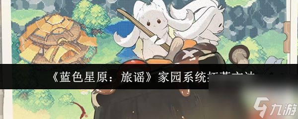 《蓝色星原：旅谣》家园系统拓荒方法
