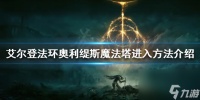 《艾尔登法环》奥利缇斯魔法塔怎么进 奥利缇斯魔法塔进入方法介绍