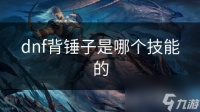 dnf背锤子是哪个技能的