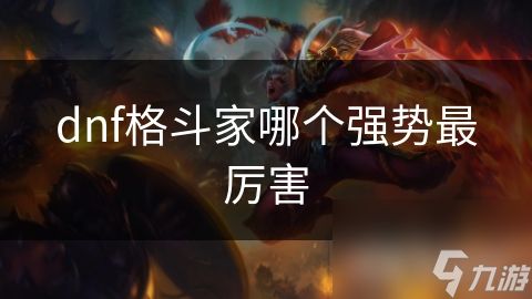 dnf格斗家哪个强势最厉害