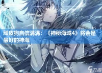 顽皮狗自信满满 《神秘海域4》将会是最好的神海