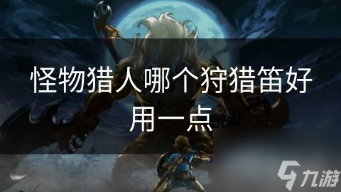 怪物猎人哪个狩猎笛好用一点