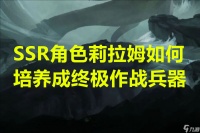 SSR角色莉拉姆怎么培养成终极作战兵器
