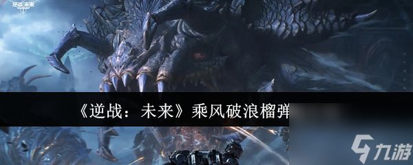 《逆战：未来》乘风破浪榴弹炮介绍