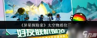 《异星探险家》太空物质在哪里介绍