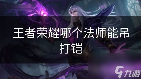 王者荣耀哪个法师能吊打铠