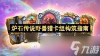 炉石传说野兽猎卡组怎么构筑