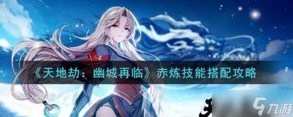 幽城赤炼新篇章：天地劫技能搭配攻略
