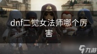dnf二觉女法师哪个厉害