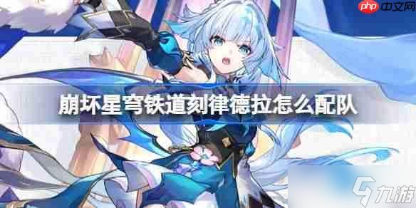 <a id='link_pop' class='keyword-tag' href='https://www.9game.cn/bhxqtd/'>崩坏星穹铁道</a>刻律德拉怎么配队-崩铁刻律德拉阵容搭配推荐