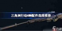 三角洲行动AWM配件该怎么选择-三角洲行动AWM配件选择推荐