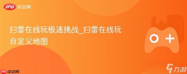 扫雷在线玩极速挑战_扫雷在线玩自定义地图