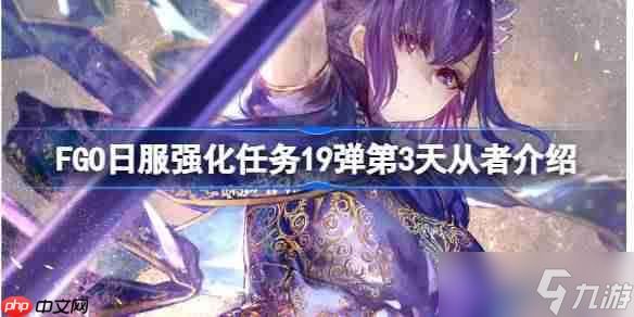 FGO日服强化任务19弹第三天是哪些从者-FGO日服强化任务19弹第3天从者介绍