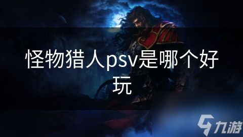 怪物猎人psv是哪个好玩