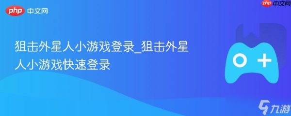 狙击外星人小游戏登录_狙击外星人小游戏快速登录