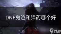 DNF鬼泣和弹药哪个好