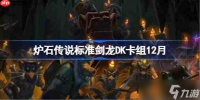 炉石传说标准剑龙DK卡组怎么搭配-炉石标准剑龙DK卡组推荐12月