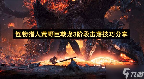 怪物猎人荒野巨戟龙3阶段如何击落？技巧全解析