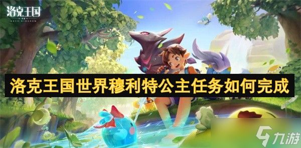 洛克王国穆利特公主任务全攻略：完整步骤与关键提示