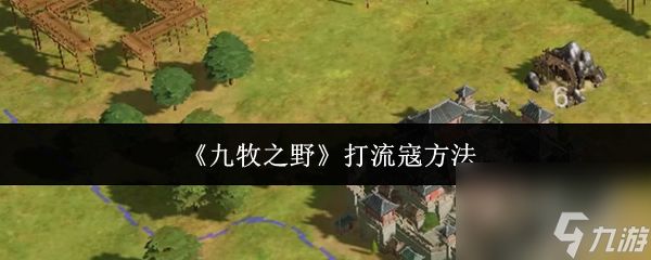 九牧之野怎么打流寇 九牧之野打流寇方法