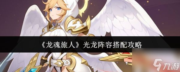 《龙魂旅人》光龙阵容搭配攻略