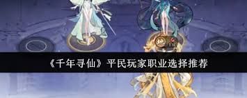 千年寻仙平民玩家选什么职业好
