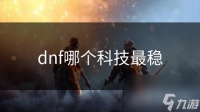 dnf哪个科技最稳