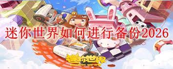 <a id='link_pop' class='keyword-tag' href='https://www.9game.cn/minishijie/'>迷你世界</a>如何备份地图存档 2026