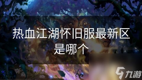 热血江湖怀旧服最新区是哪个