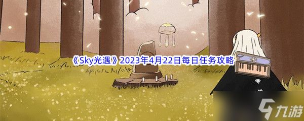 Sky光遇2023年4月22日每日任务完成攻略