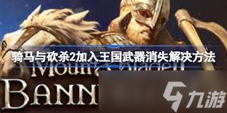 骑马与砍杀2加入王国武器消失怎么办